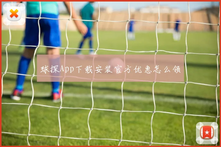 球探App下载安装官方优惠怎么领